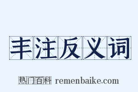 丰注反义词是什么意思的图片